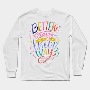 Better Days Are On Their Way Long Sleeve T-Shirt